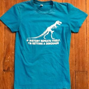 Women’s Teal Dinosaur Shirt “If history repeats itself, I’m getting a dinosaur”
